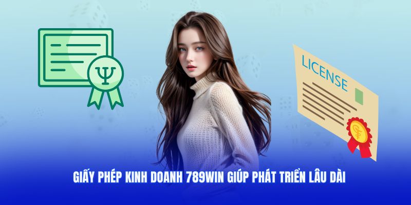 Giấy phép kinh doanh 789win giúp phát triển lâu dài