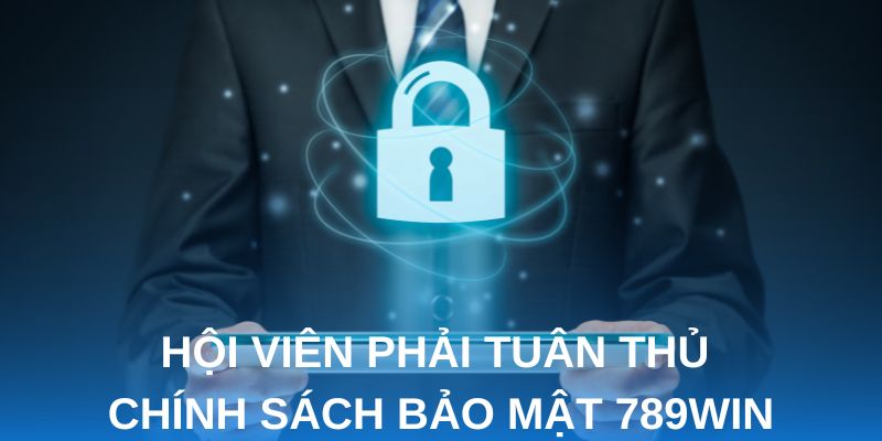 Hội viên phải tuân thủ chính sách bảo mật 789win