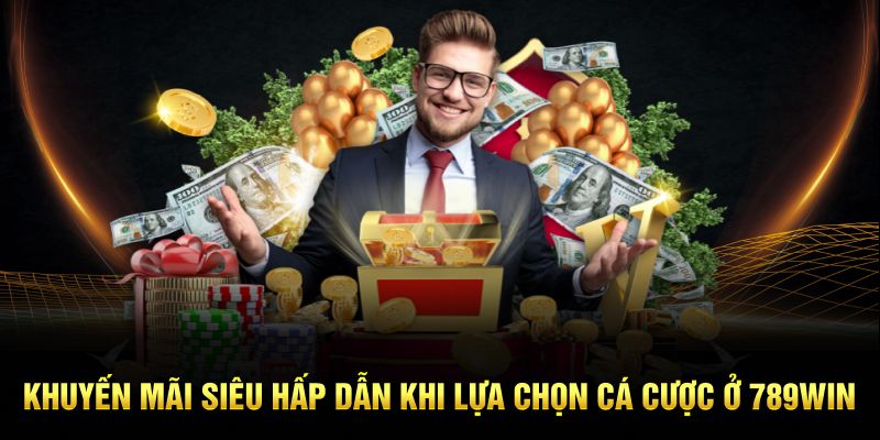 Khuyến mãi siêu hấp dẫn khi lựa chọn cá cược ở 789win
