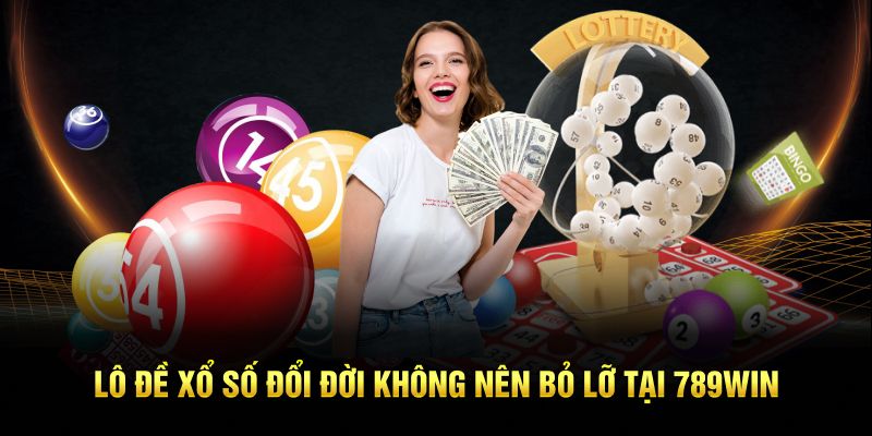 Lô đề xổ số đổi đời không nên bỏ lỡ tại 789win