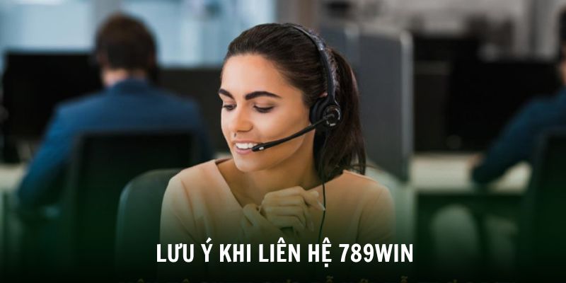 Một số lưu ý cần nắm được khi liên hệ 789win