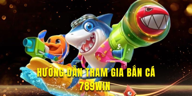 Nắm rõ cách tham gia chơi game bắn cá tại 789win