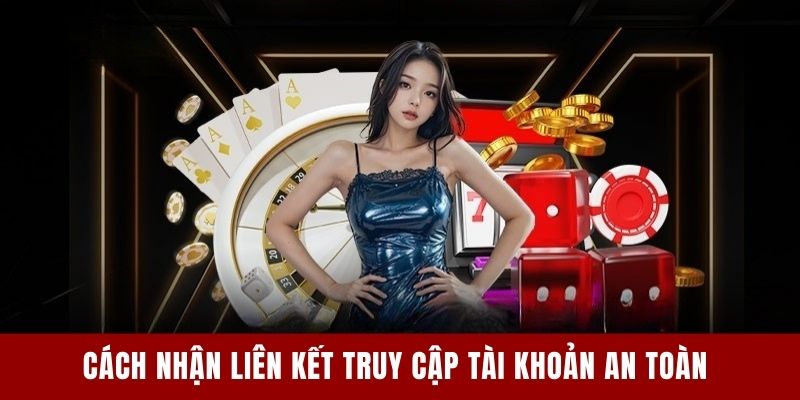 Cách nhận liên kết truy cập tài khoản an toàn