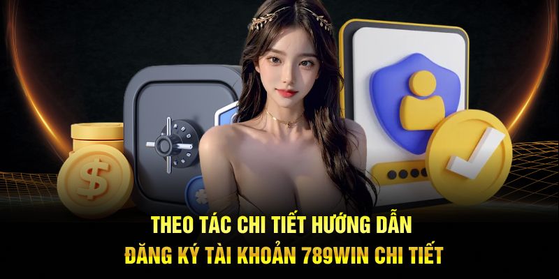 Theo tác chi tiết hướng dẫn đăng ký tài khoản 789win chi tiết 