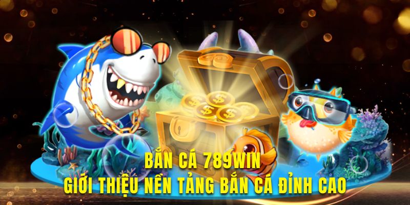 Tìm hiểu về nền tảng bắn cá 789win hấp dẫn