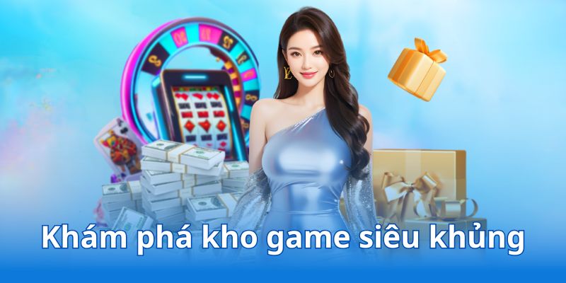 Khám phá kho game siêu hấp dẫn 